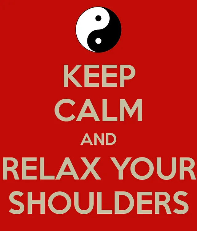 `keep calm and relax your shoulders`